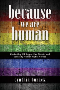Because We Are Human: Contesting US Support for Gender and Sexuality Human Rights Abroad (SUNY Series in Queer Politics and Cultures)