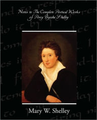 Notes to the Complete Poetical Works of Percy Bysshe Shelley Mary Shelley Author