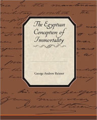 The Egyptian Conception of Immortality George Andrew Reisner Author