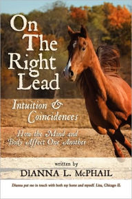 On The Right Lead: Intuition & Coincidences: How the Mind & Body Affect One Another Dianna L. McPhail Author