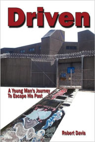 Driven: A Young Man's Journey To Escape his Past - Robert Davis