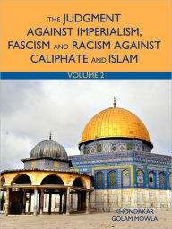 The Judgment Against Imperialism, Fascism and Racism Against Caliphate and Islam: Vol. 2 Khondakar Golam Mowla Author