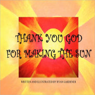 Thank You God For Making the Sun Ryan Gardener Author