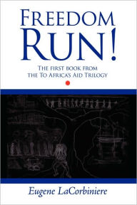 Freedom Run!: The First Book from the to Africa's Aid Trilogy Eugene Lacorbiniere Author
