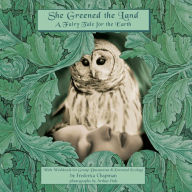 She Greened the Land: A Fairy Tale for the Earth Frederica Chapman Author