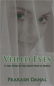 Veiled Eyes: A Man Driven by the Cosmic Force to Destiny Prakash Dahal Author