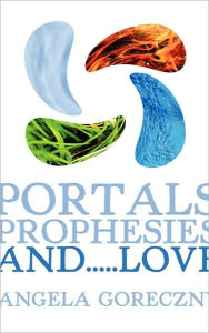 Portals, Prophesies, And.....Love Angela Goreczny Author
