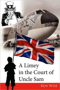 A Limey In The Court Of Uncle Sam Ken Wise Author