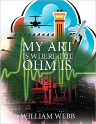 My Art Is Where The Ohm Is William Webb Author