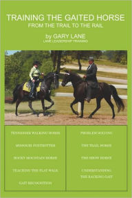 Training the Gaited Horse: From the Trail to the Rail Gary Lane Author