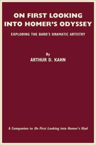 On First Looking Into Homer's Odyssey: Exploring the Bard's Dramatic Artistry Arthur D. Kahn Author