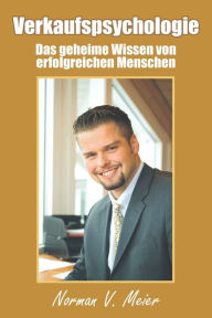 Verkaufspsychologie: Das geheime Wissen von erfolgreichen Menschen Norman V. Meier Author