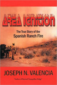 Area Ignition: The True Story of the Spanish Ranch Fire Joseph N. Valencia Author