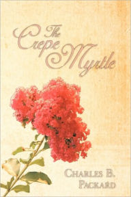 The Crepe Myrtle Charles B. Packard Author