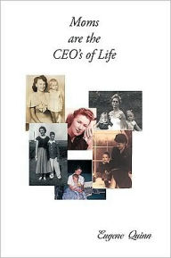 Moms Are The Ceo's Of Life Eugene Quinn Author