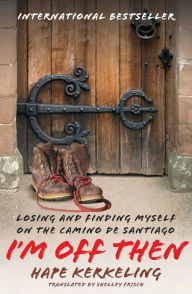 I'm Off Then: Losing and Finding Myself on the Camino de Santiago Hape Kerkeling Author