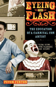 Eyeing the Flash: The Education of a Carnival Con Artist Peter Fenton Author