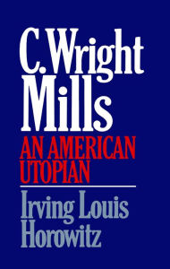 C Wright Mills An American Utopia Irving Lewis Horowitz Author