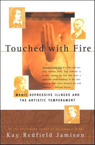 Touched with Fire: Manic-Depressive Illness and the Artistic Temperament Kay Redfield Jamison Author