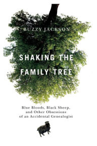 Shaking the Family Tree: Blue Bloods, Black Sheep, and Other Obsessions of an Accidental Genealogist Buzzy Jackson Author