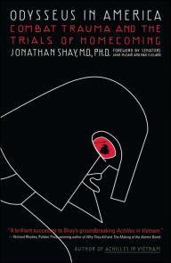 Odysseus in America: Combat Trauma and the Trials of Homecoming Jonathan Shay M.D. Author