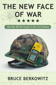 The New Face of War: How War Will Be Fought in the 21st Century Bruce D. Berkowitz Author