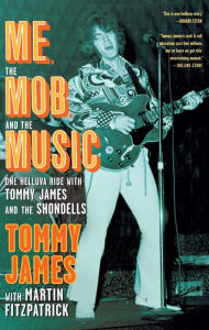Me, the Mob, and the Music: One Helluva Ride with Tommy James and The Shondells Tommy James Author