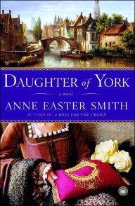 Daughter of York: A Novel Anne Easter Smith Author