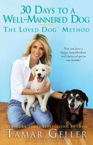 30 Days to a Well-Mannered Dog: The Loved Dog Method Tamar Geller Author