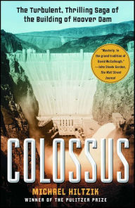 Colossus: Hoover Dam and the Making of the American Century Michael Hiltzik Author