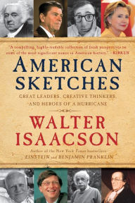 American Sketches: Great Leaders, Creative Thinkers, and Heroes of a Hurricane Walter Isaacson Author