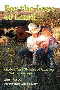 For the Love of Land: Global Case Studies of Grazing in Nature's Image Jim Howell Author