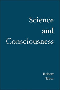 Science and Consciousness Robert Tabor Author