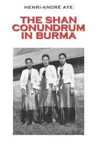 The Shan Conundrum In Burma - Henri-Andra Aye