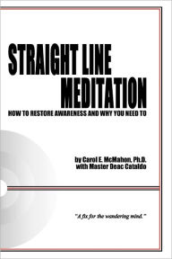 Straight Line Meditation: How To Restore Awareness And Why You Need To Carol E. McMahon Ph.D. Author