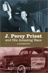 J. Percy Priest and His Amazing Race: A Biography Rebecca Harris Stubbs Author