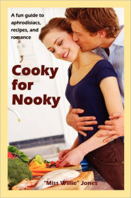 Cooky for Nooky: Aphrodisiac Recipes Miss Willie  Jones Author