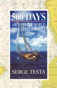500 Days: Around the World on a 12 Foot Yacht Serge Testa Author