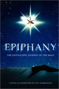 Epiphany: The untold epic journey of the Magi Paul C Harrington Jr Author