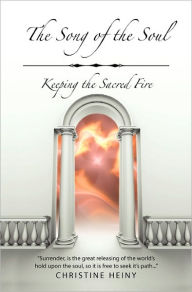 The Song of the Soul: Keeping the Sacred Fire Christine Heiny Author