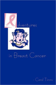 Adventures in Breast Cancer Carol Timms Author