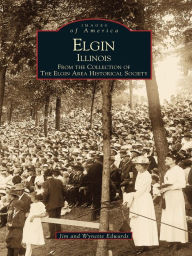 Elgin, Illinois: From the Collection of the Elgin Area Historical Society Jim Edwards Author