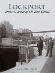 Lockport:: Historic Jewel of the Erie Canal Kathleen L. Riley Author