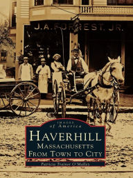 Haverhill, Massachusetts: From Town to City Patricia Trainor O'Malley Author