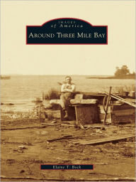 Around Three Mile Bay Elaine T. Bock Author
