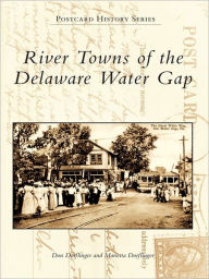 River Towns of the Delaware Water Gap Don Dorflinger Author