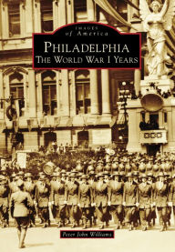 Philadelphia: The World War I Years Peter John Williams Author