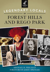 Legendary Locals of Forest Hills and Rego Park Michael H. Perlman Author