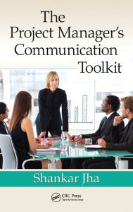 The Project Manager's Communication Toolkit Shankar Jha Author