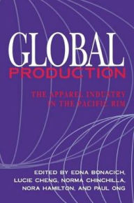 Global Production: The Apparel Industry in the Pacific Rim - Edna Bonacich